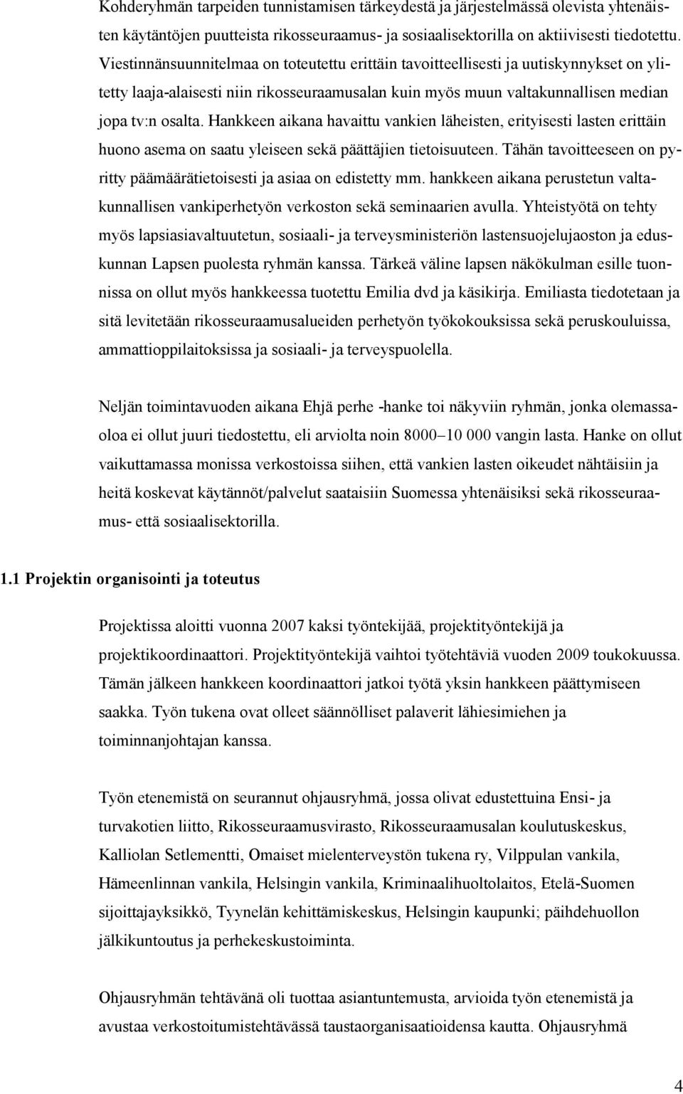 Hankkeen aikana havaittu vankien läheisten, erityisesti lasten erittäin huono asema on saatu yleiseen sekä päättäjien tietoisuuteen.