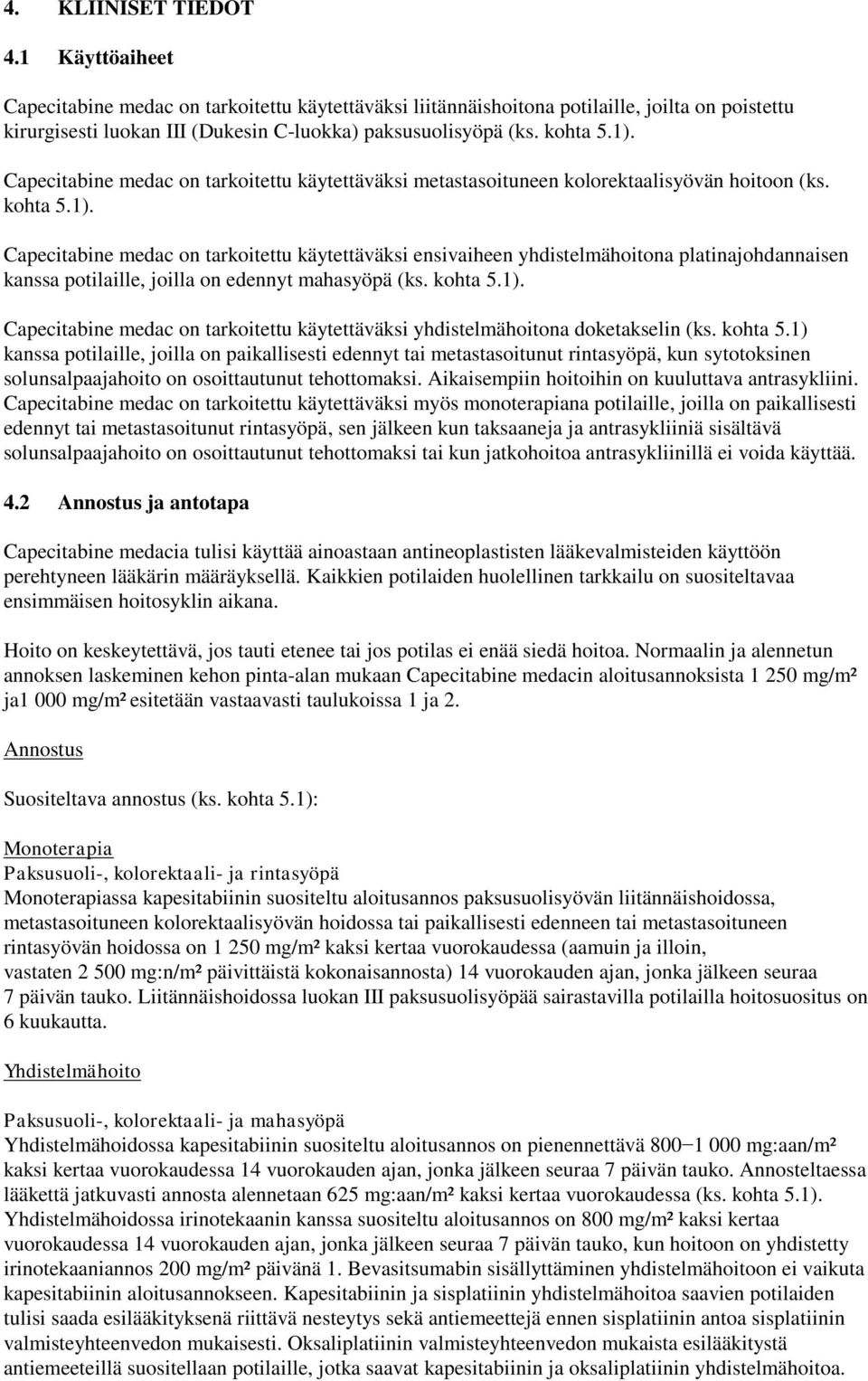 kohta 5.1). Capecitabine medac on tarkoitettu käytettäväksi yhdistelmähoitona doketakselin (ks. kohta 5.