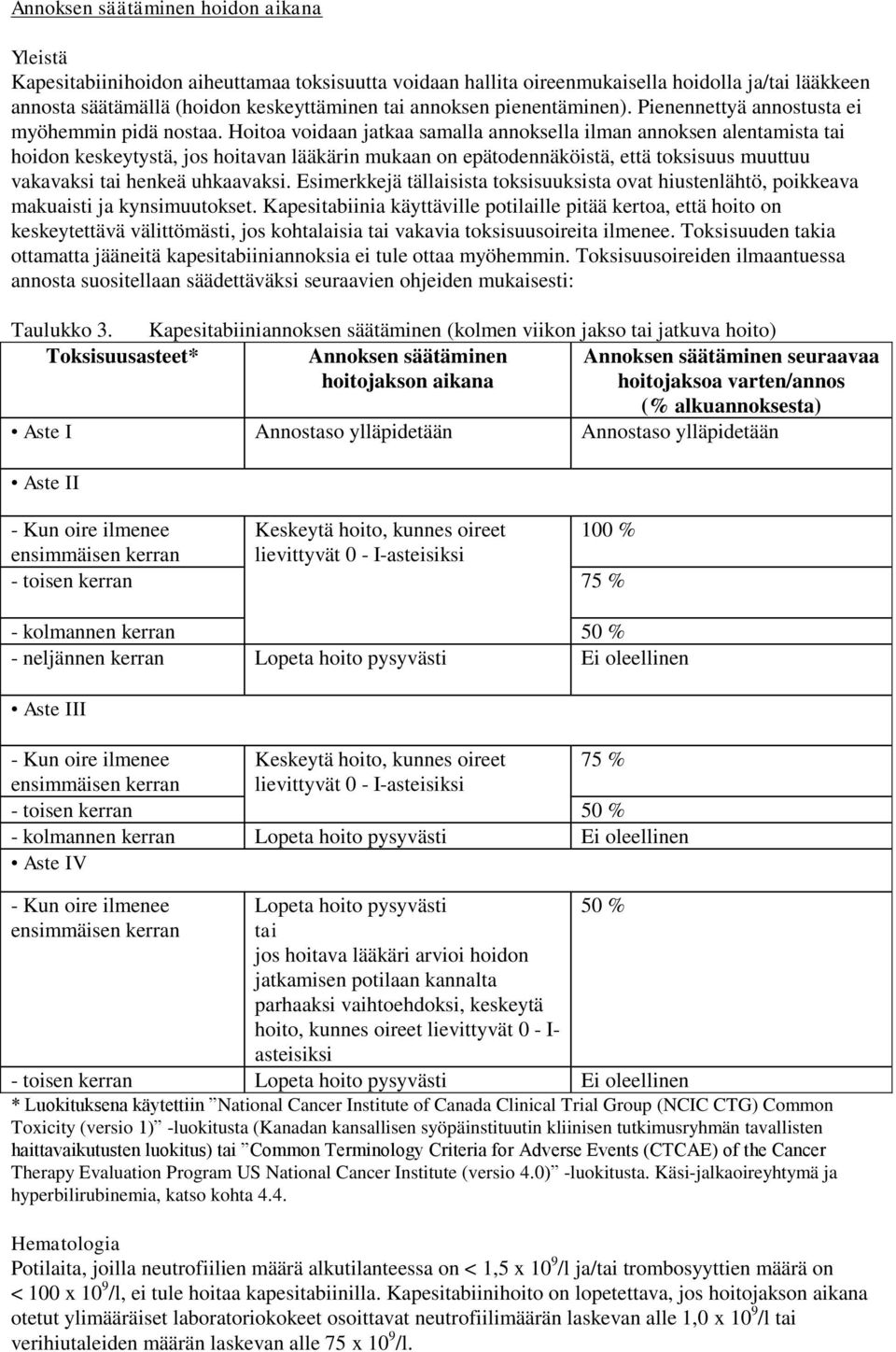 Hoitoa voidaan jatkaa samalla annoksella ilman annoksen alentamista tai hoidon keskeytystä, jos hoitavan lääkärin mukaan on epätodennäköistä, että toksisuus muuttuu vakavaksi tai henkeä uhkaavaksi.