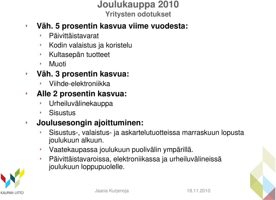 3 prosentin kasvua: Viihde-elektroniikka Alle 2 prosentin kasvua: Urheiluvälinekauppa Sisustus Joulusesongin ajoittuminen: