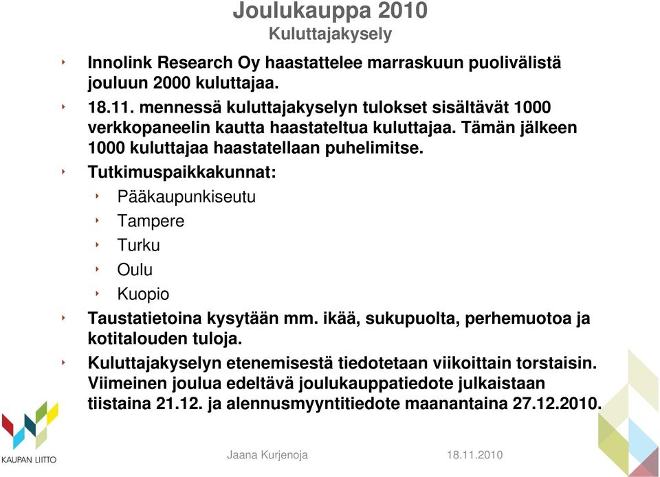 Tämän jälkeen 1000 kuluttajaa haastatellaan puhelimitse. Tutkimuspaikkakunnat: Pääkaupunkiseutu Tampere Turku Oulu Kuopio Taustatietoina kysytään mm.