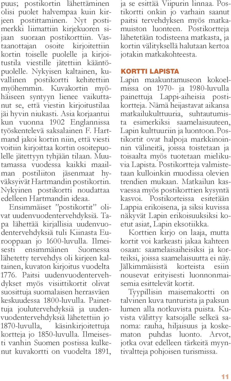 Kuvakortin myöhäiseen syntyyn lienee vaikuttanut se, että viestin kirjoitustilaa jäi hyvin niukasti. Asia korjaantui kun vuonna 1902 Englannissa työskentelevä saksalainen F.