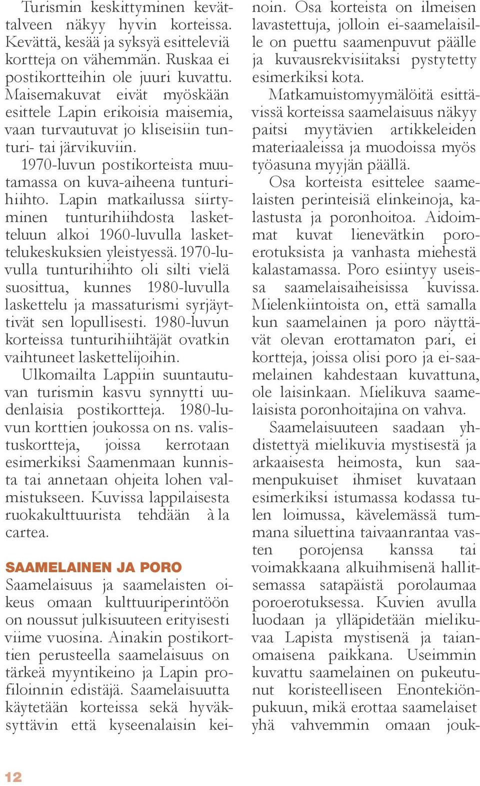 Lapin matkailussa siirtyminen tunturihiihdosta lasketteluun alkoi 1960-luvulla laskettelukeskuksien yleistyessä.