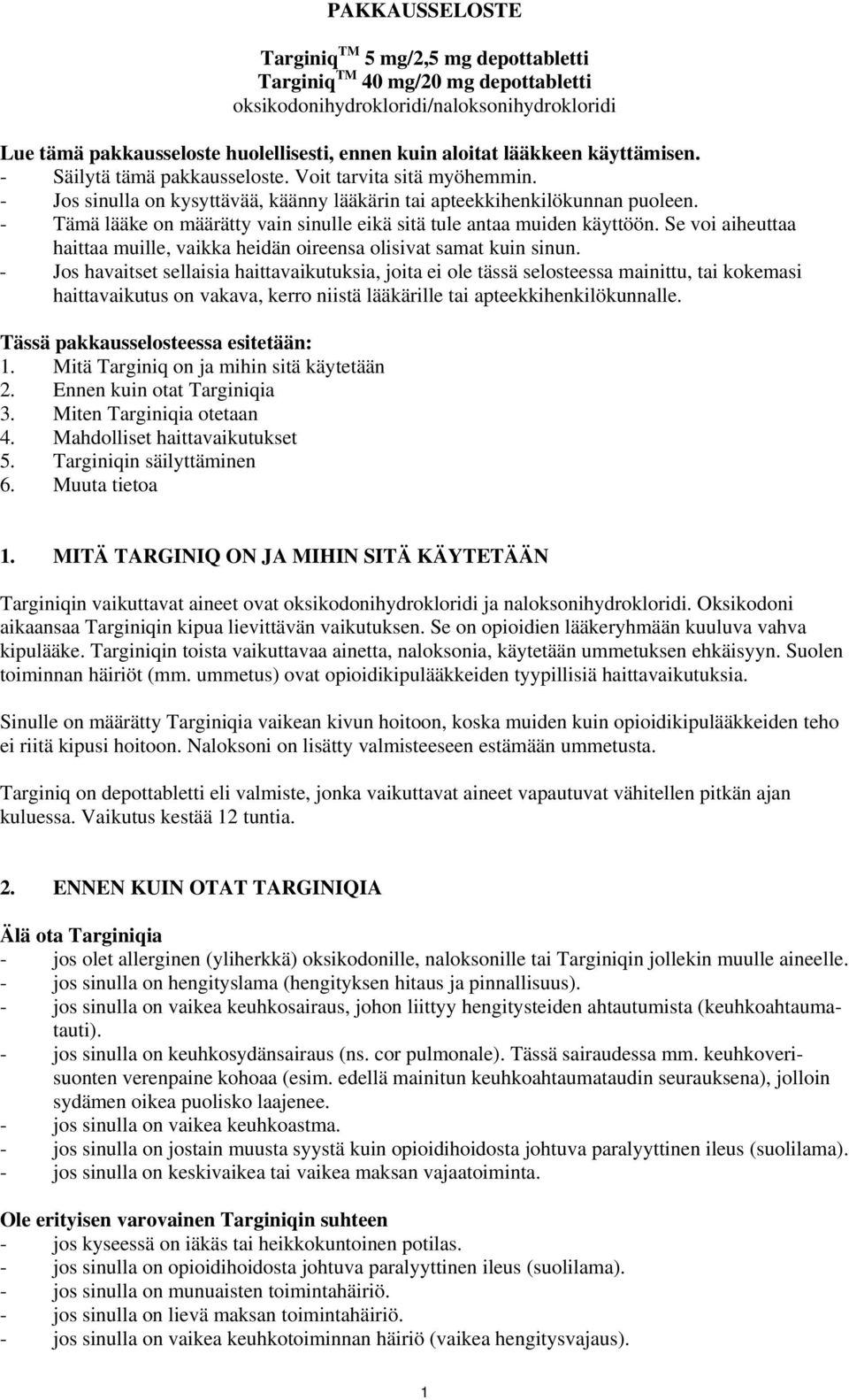 - Tämä lääke on määrätty vain sinulle eikä sitä tule antaa muiden käyttöön. Se voi aiheuttaa haittaa muille, vaikka heidän oireensa olisivat samat kuin sinun.