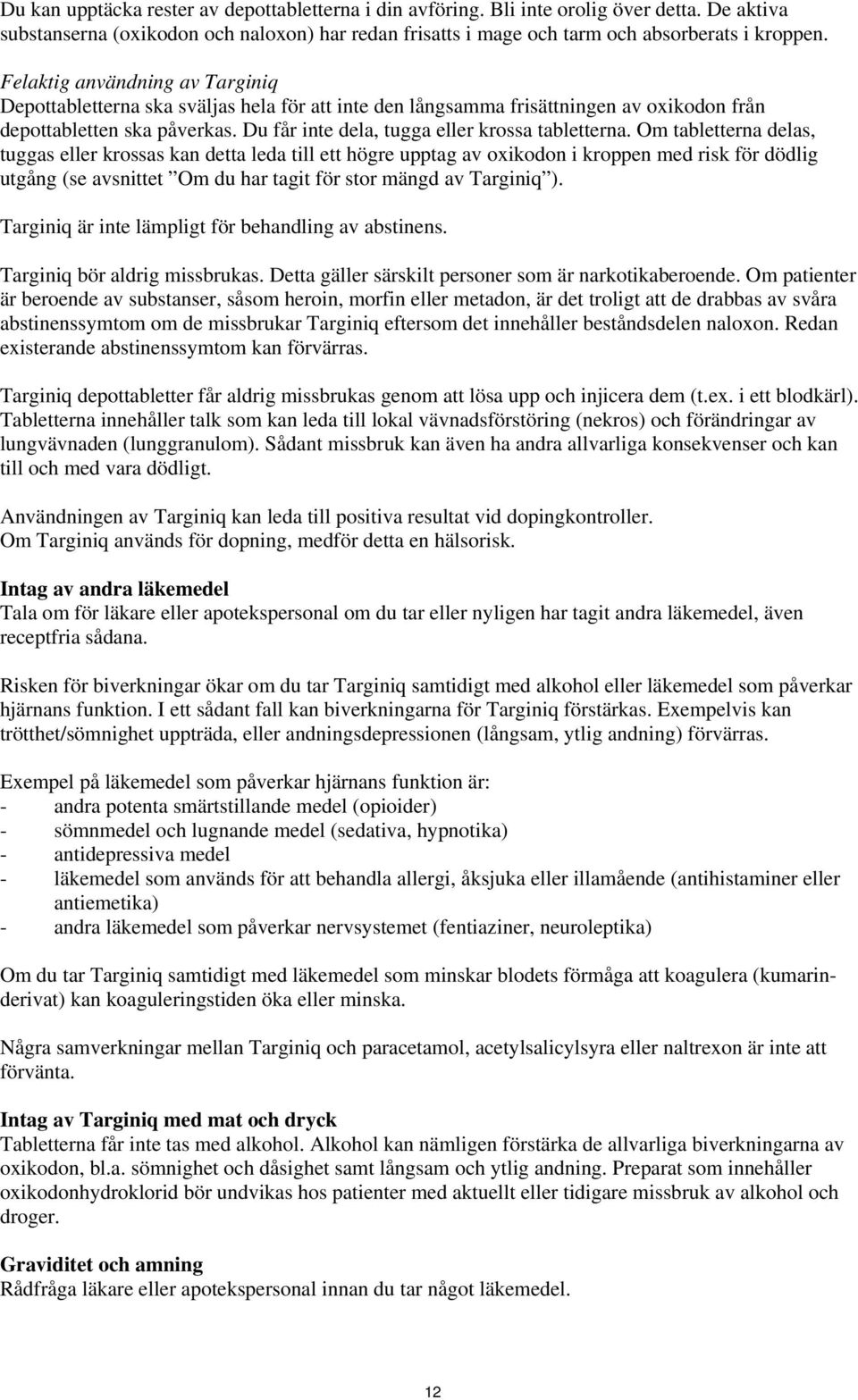 Om tabletterna delas, tuggas eller krossas kan detta leda till ett högre upptag av oxikodon i kroppen med risk för dödlig utgång (se avsnittet Om du har tagit för stor mängd av iq ).