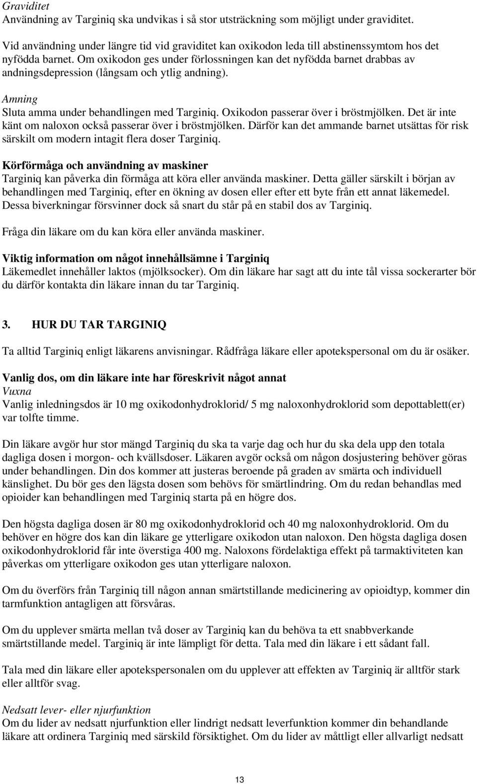 Om oxikodon ges under förlossningen kan det nyfödda barnet drabbas av andningsdepression (långsam och ytlig andning). Amning Sluta amma under behandlingen med iq.