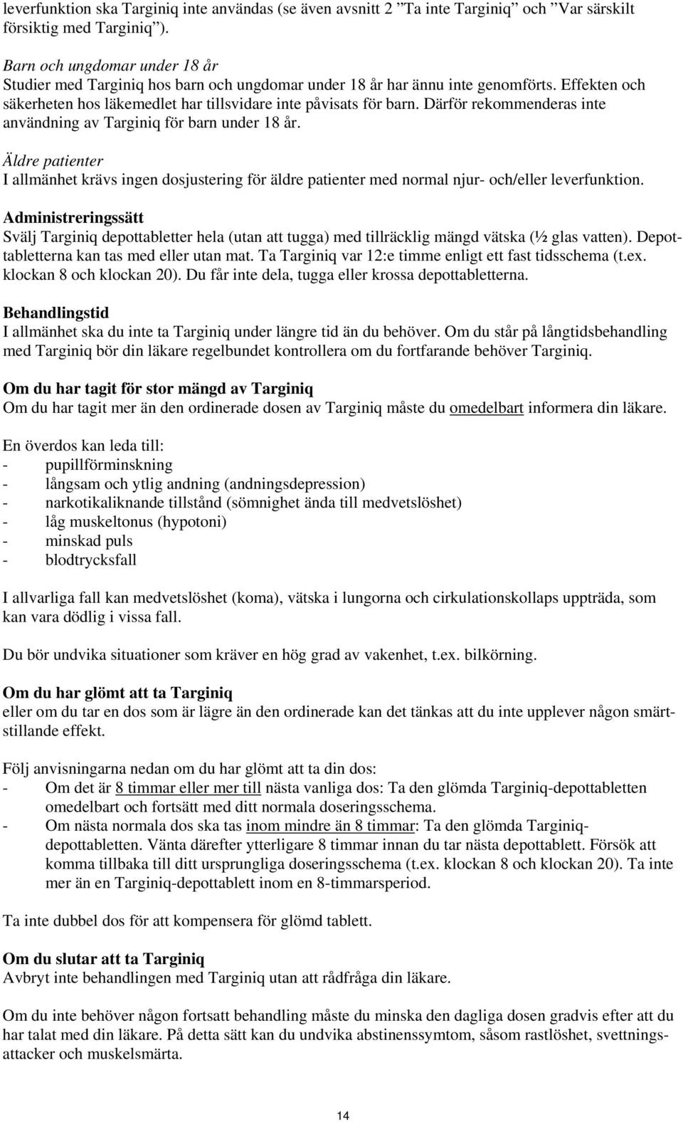 Därför rekommenderas inte användning av iq för barn under 18 år. Äldre patienter I allmänhet krävs ingen dosjustering för äldre patienter med normal njur- och/eller leverfunktion.