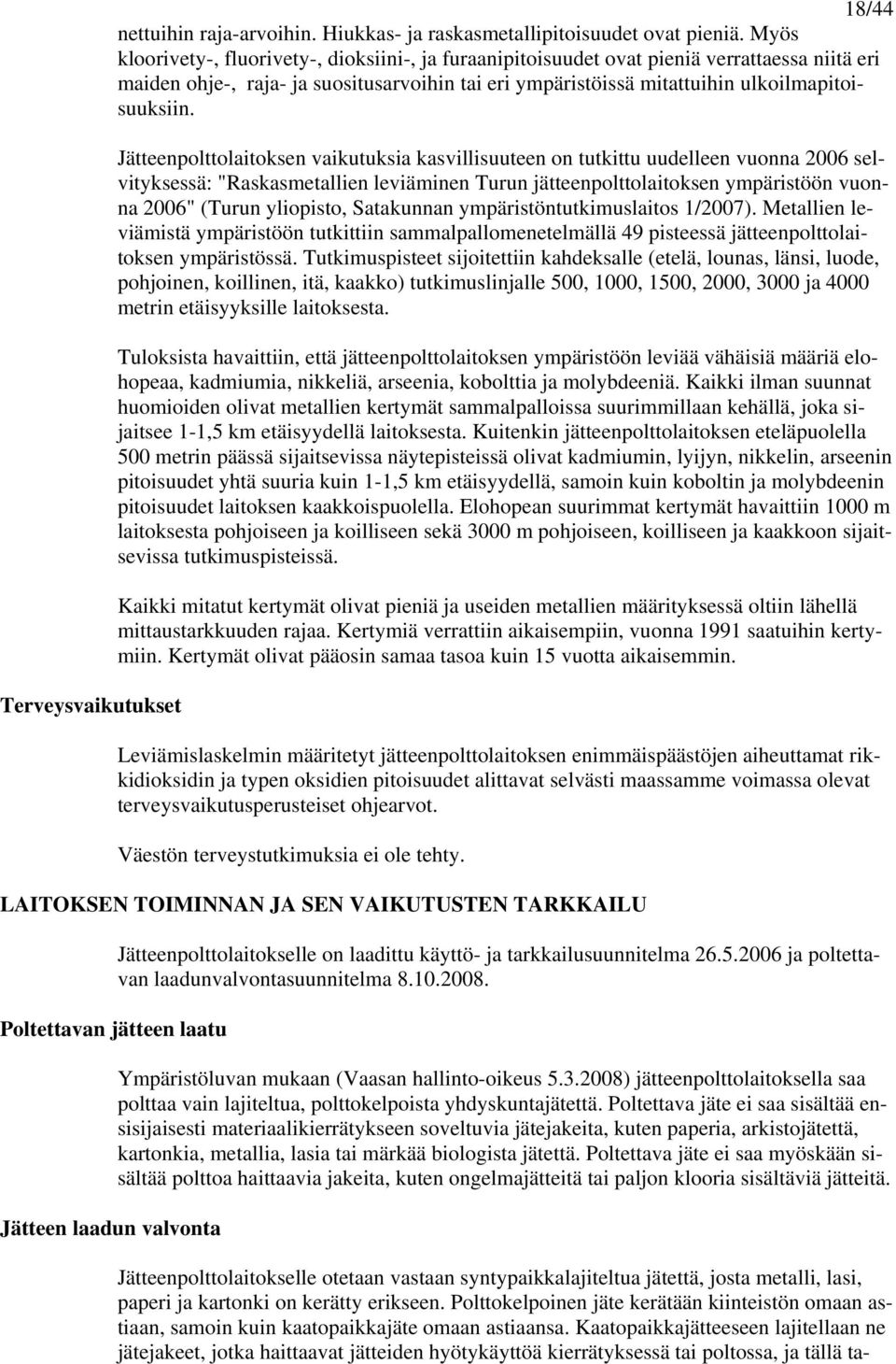 Jätteenpolttolaitoksen vaikutuksia kasvillisuuteen on tutkittu uudelleen vuonna 2006 selvityksessä: "Raskasmetallien leviäminen Turun jätteenpolttolaitoksen ympäristöön vuonna 2006" (Turun yliopisto,