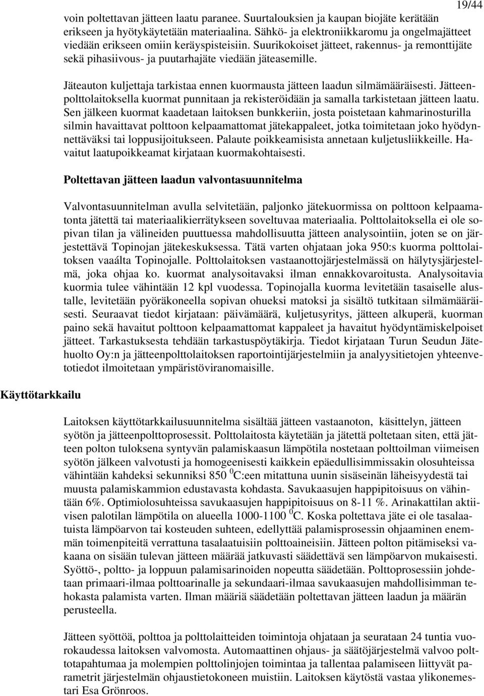 Jäteauton kuljettaja tarkistaa ennen kuormausta jätteen laadun silmämääräisesti. Jätteenpolttolaitoksella kuormat punnitaan ja rekisteröidään ja samalla tarkistetaan jätteen laatu.