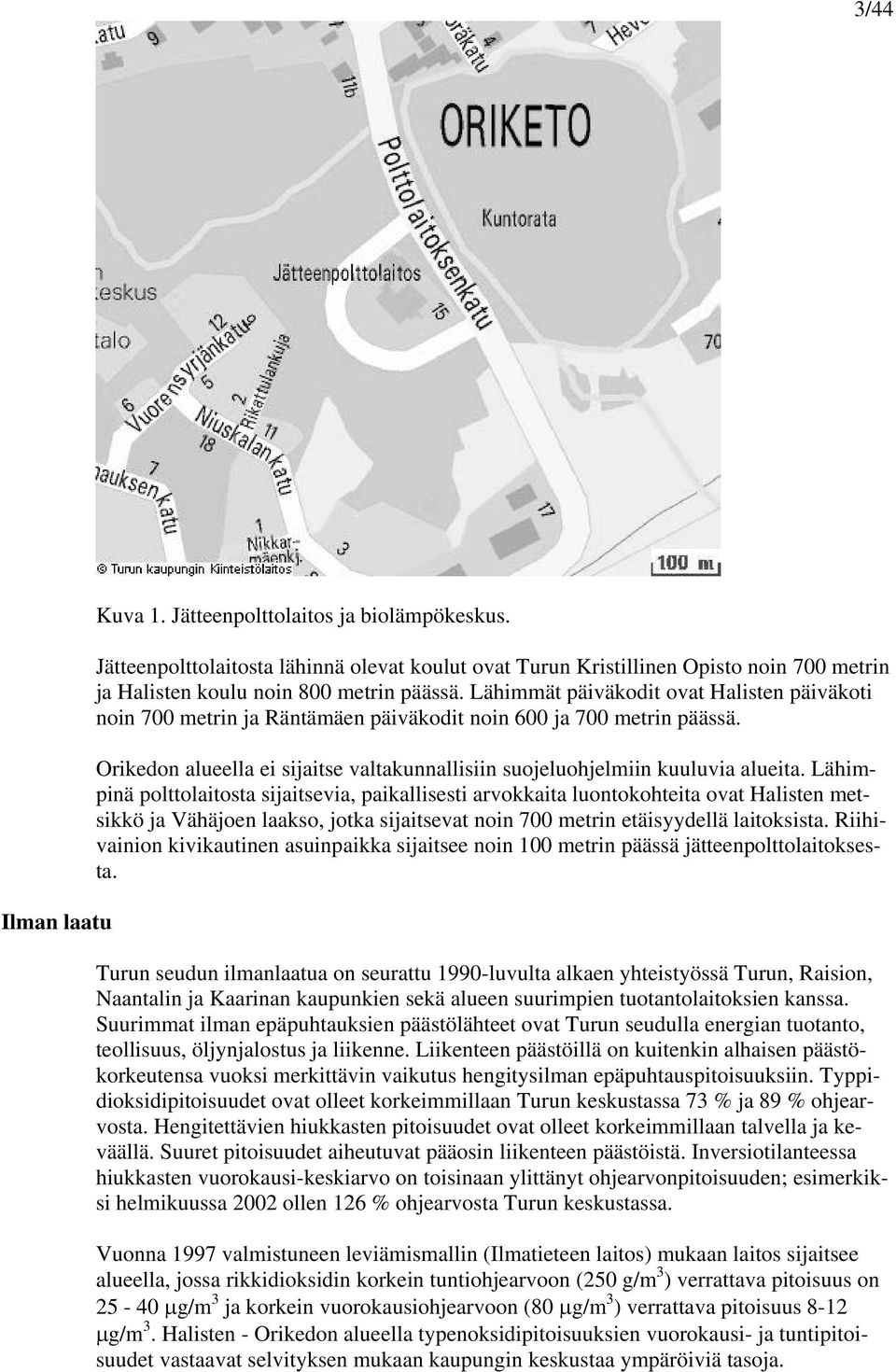 Lähimpinä polttolaitosta sijaitsevia, paikallisesti arvokkaita luontokohteita ovat Halisten metsikkö ja Vähäjoen laakso, jotka sijaitsevat noin 700 metrin etäisyydellä laitoksista.