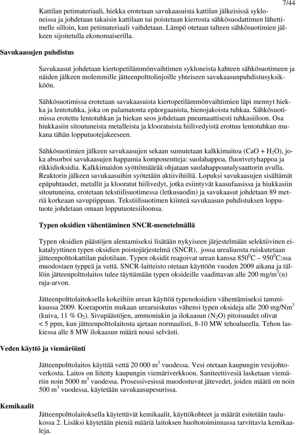 Savukaasujen puhdistus Savukaasut johdetaan kiertopetilämmönvaihtimen sykloneista kahteen sähkösuotimeen ja näiden jälkeen molemmille jätteenpolttolinjoille yhteiseen savukaasunpuhdistusyksikköön.