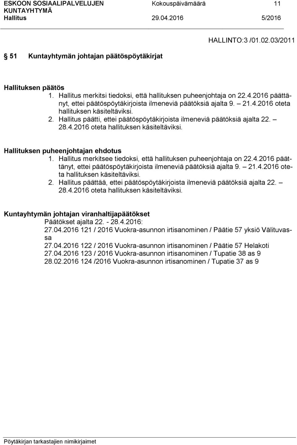 merkitsee tiedoksi, että hallituksen puheenjohtaja on 22.4.2016 päättänyt, ettei päätöspöytäkirjoista ilmeneviä päätöksiä ajalta 9. 21.4.2016 oteta hallituksen käsiteltäviksi. 2. päättää, ettei päätöspöytäkirjoista ilmeneviä päätöksiä ajalta 22.