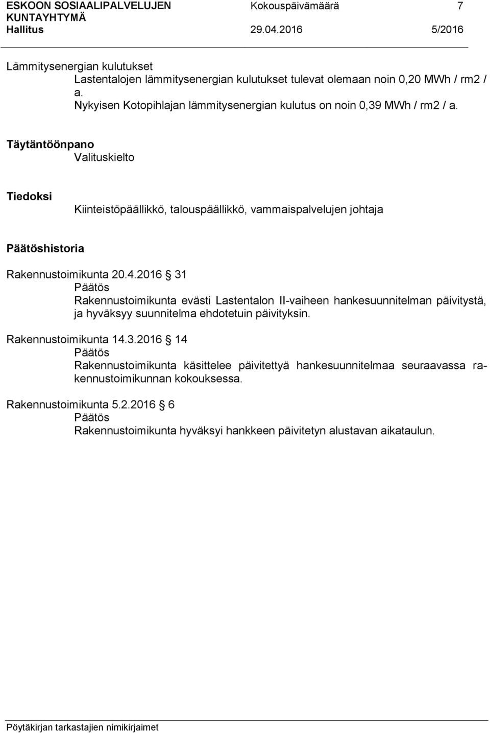 Täytäntöönpano Valituskielto Tiedoksi Kiinteistöpäällikkö, talouspäällikkö, vammaispalvelujen johtaja Päätöshistoria Rakennustoimikunta 20.4.