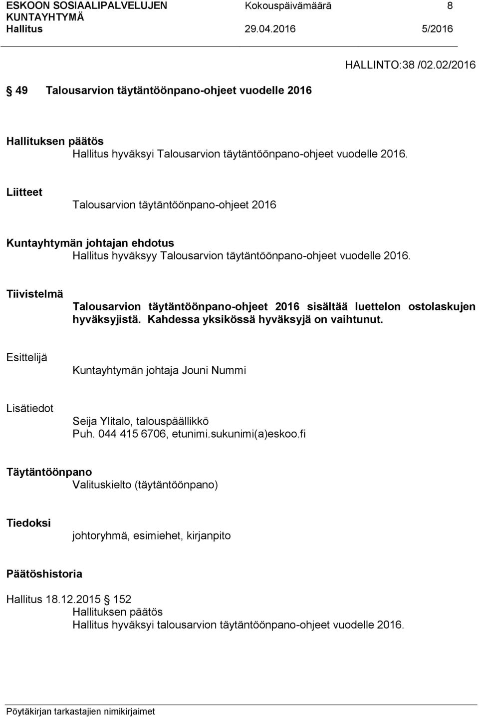 Tiivistelmä Talousarvion täytäntöönpano-ohjeet 2016 sisältää luettelon ostolaskujen hyväksyjistä. Kahdessa yksikössä hyväksyjä on vaihtunut.