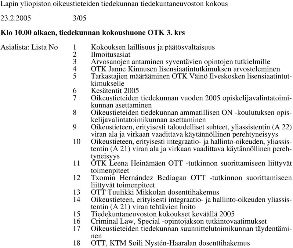 arvosteleminen 5 Tarkastajien määrääminen OTK Väinö Ilveskosken lisensiaatintutkimukselle 6 Kesätentit 2005 7 Oikeustieteiden tiedekunnan vuoden 2005 opiskelijavalintatoimikunnan asettaminen 8