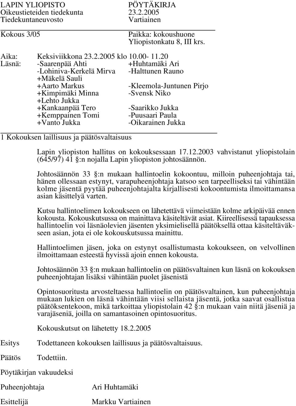 Johtosäännön 33 :n mukaan hallintoelin kokoontuu, milloin puheenjohtaja tai, hänen ollessaan estynyt, varapuheenjohtaja katsoo sen tarpeelliseksi tai vähintään kolme jäsentä pyytää puheenjohtajalta