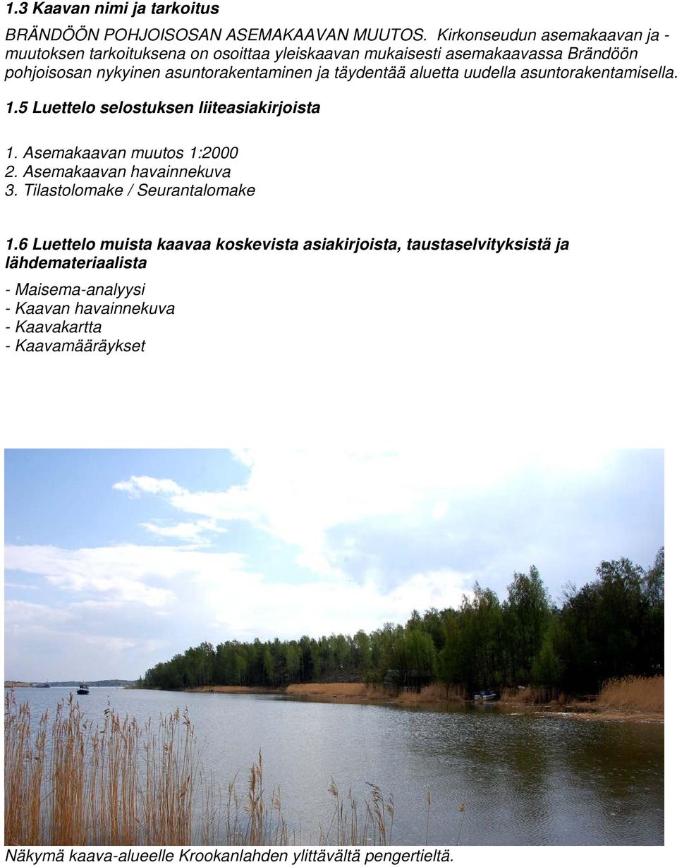 täydentää aluetta uudella asuntorakentamisella. 1.5 Luettelo selostuksen liiteasiakirjoista 1. Asemakaavan muutos 1:2000 2. Asemakaavan havainnekuva 3.