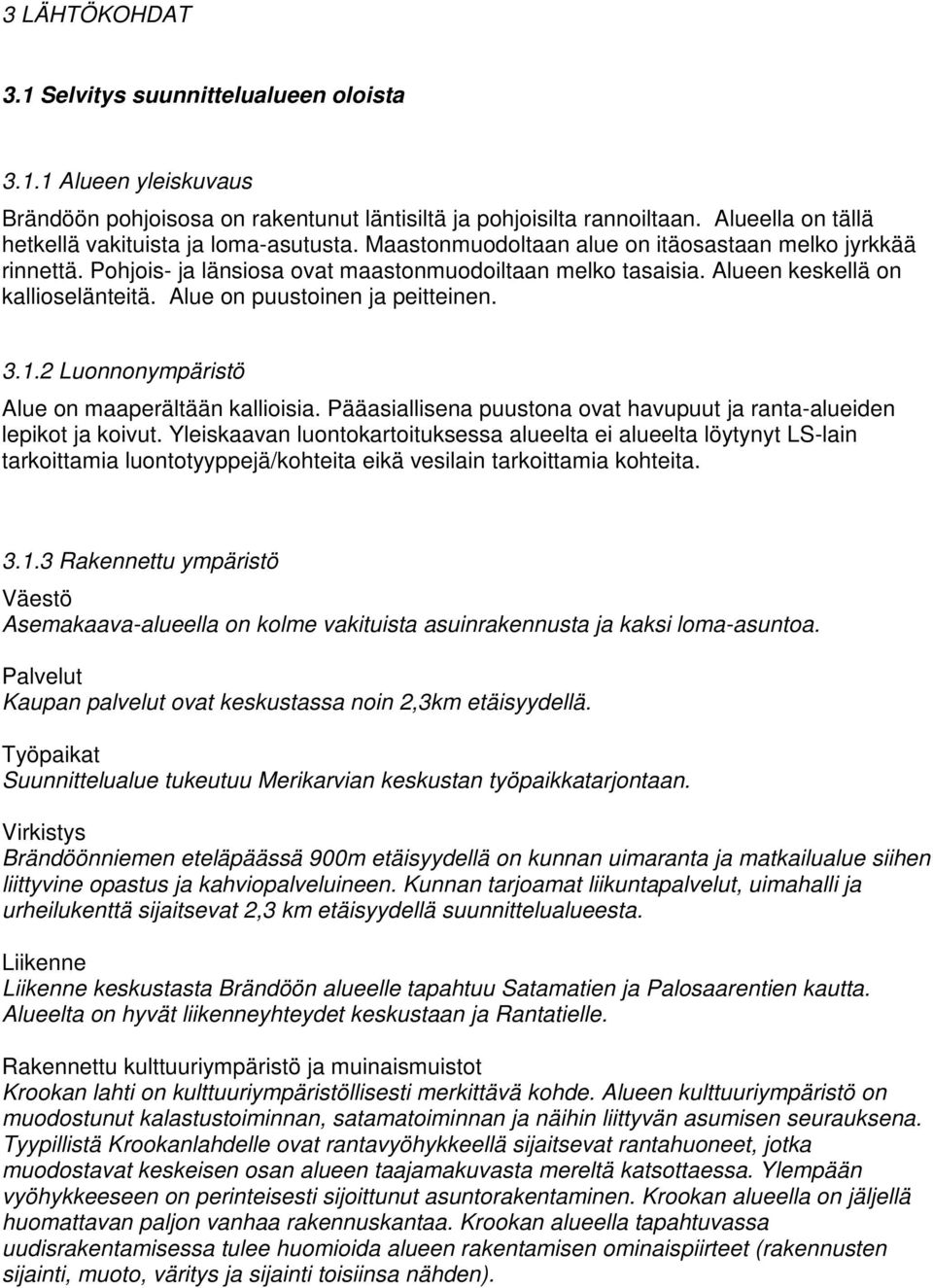 Alueen keskellä on kallioselänteitä. Alue on puustoinen ja peitteinen. 3.1.2 Luonnonympäristö Alue on maaperältään kallioisia.