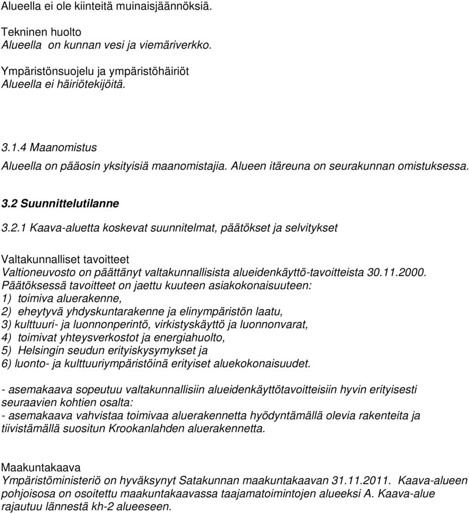 Suunnittelutilanne 3.2.1 Kaava-aluetta koskevat suunnitelmat, päätökset ja selvitykset Valtakunnalliset tavoitteet Valtioneuvosto on päättänyt valtakunnallisista alueidenkäyttö-tavoitteista 30.11.