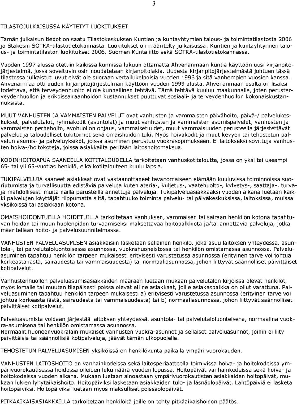 Vuoden 1997 alussa otettiin kaikissa kunnissa lukuun ottamatta Ahvenanmaan kuntia käyttöön uusi kirjanpitojärjestelmä, jossa soveltuvin osin noudatetaan kirjanpitolakia.