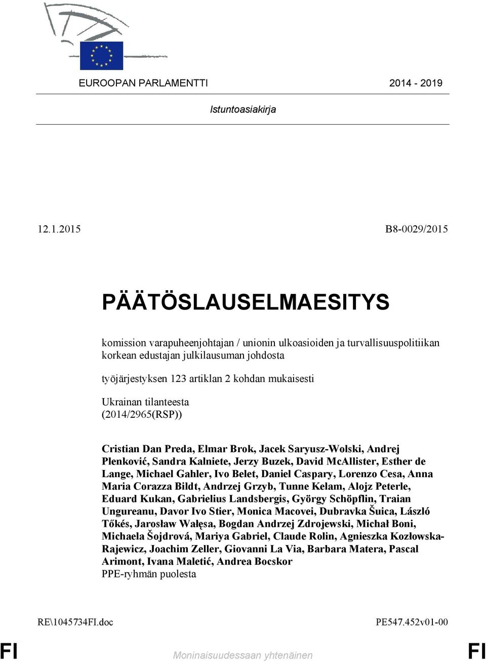 työjärjestyksen 123 artiklan 2 kohdan mukaisesti Ukrainan tilanteesta (2014/2965(RSP)) Cristian Dan Preda, Elmar Brok, Jacek Saryusz-Wolski, Andrej Plenković, Sandra Kalniete, Jerzy Buzek, David