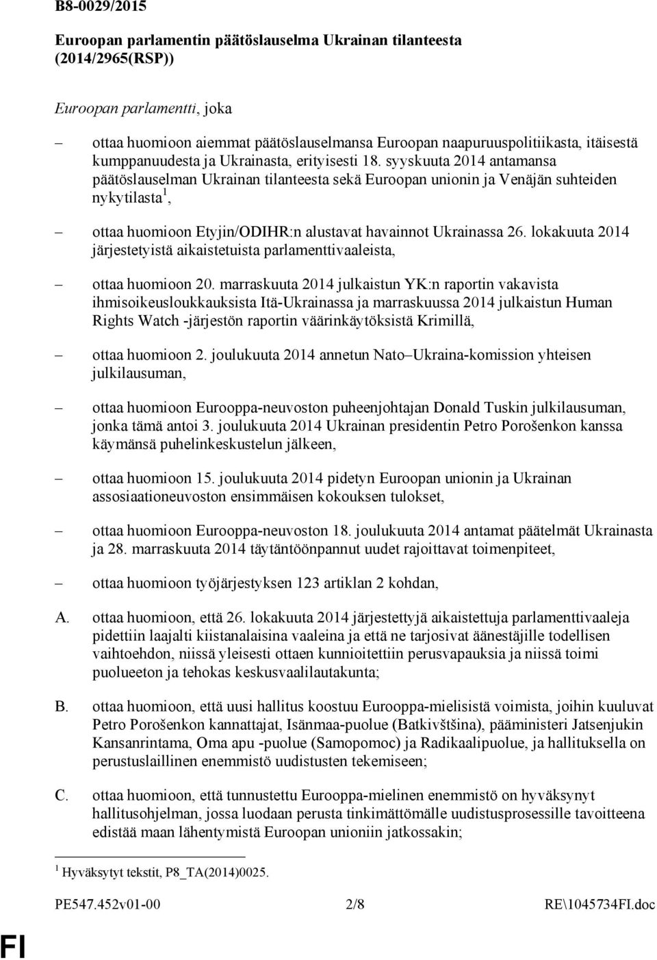 syyskuuta 2014 antamansa päätöslauselman Ukrainan tilanteesta sekä Euroopan unionin ja Venäjän suhteiden nykytilasta 1, ottaa huomioon Etyjin/ODIHR:n alustavat havainnot Ukrainassa 26.