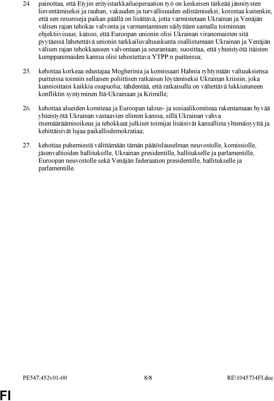 Ukrainan viranomaisten sitä pyytäessä lähetettävä unionin tarkkailuvaltuuskunta osallistumaan Ukrainan ja Venäjän välisen rajan tehokkaaseen valvontaan ja seurantaan; suosittaa, että yhteistyötä