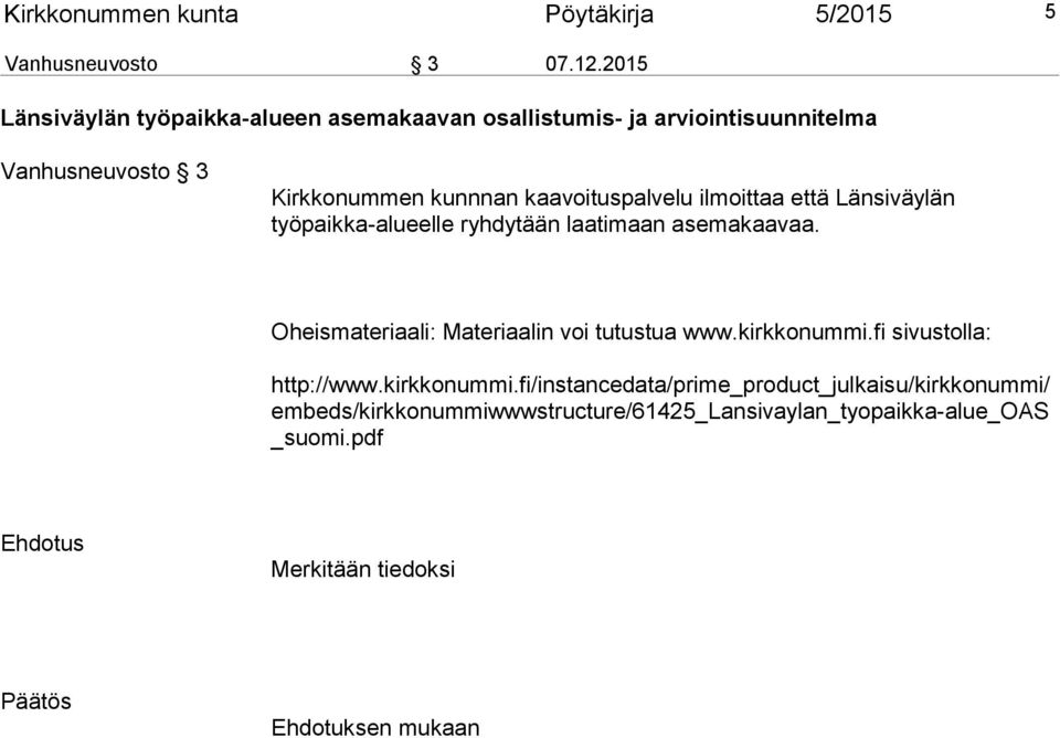 kaavoituspalvelu ilmoittaa että Länsiväylän työpaikka-alueelle ryhdytään laatimaan asemakaavaa.