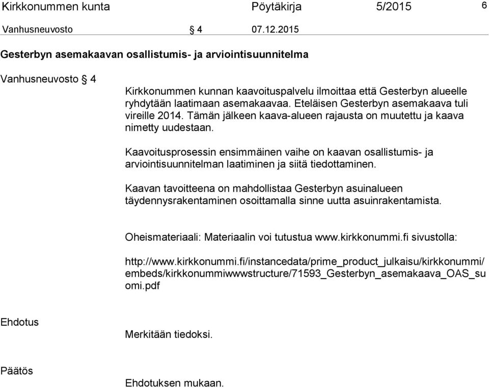 Eteläisen Gesterbyn asemakaava tuli vireille 2014. Tämän jälkeen kaava-alueen rajausta on muutettu ja kaava nimetty uudestaan.