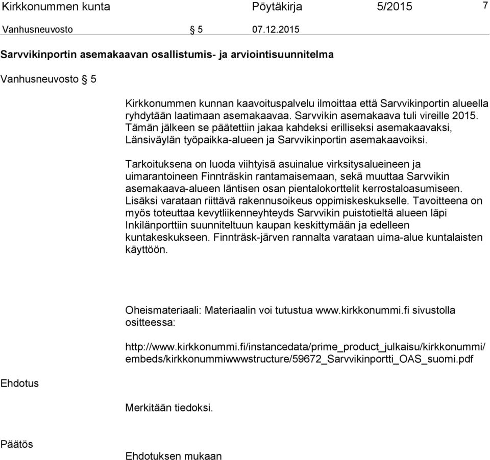 Sarvvikin asemakaava tuli vireille 2015. Tämän jälkeen se päätettiin jakaa kahdeksi erilliseksi asemakaavaksi, Länsiväylän työpaikka-alueen ja Sarvvikinportin asemakaavoiksi.