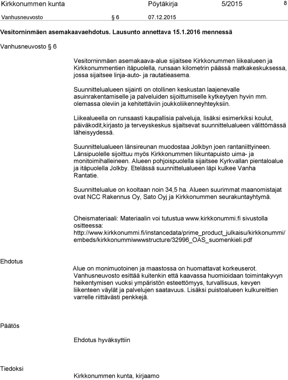 .2015 Vesitorninmäen asemakaavaehdotus. Lausunto annettava 15.1.2016 mennessä Vanhusneuvosto 6 Vesitorninmäen asemakaava-alue sijaitsee Kirkkonummen liikealueen ja Kirkkonummentien itäpuolella,