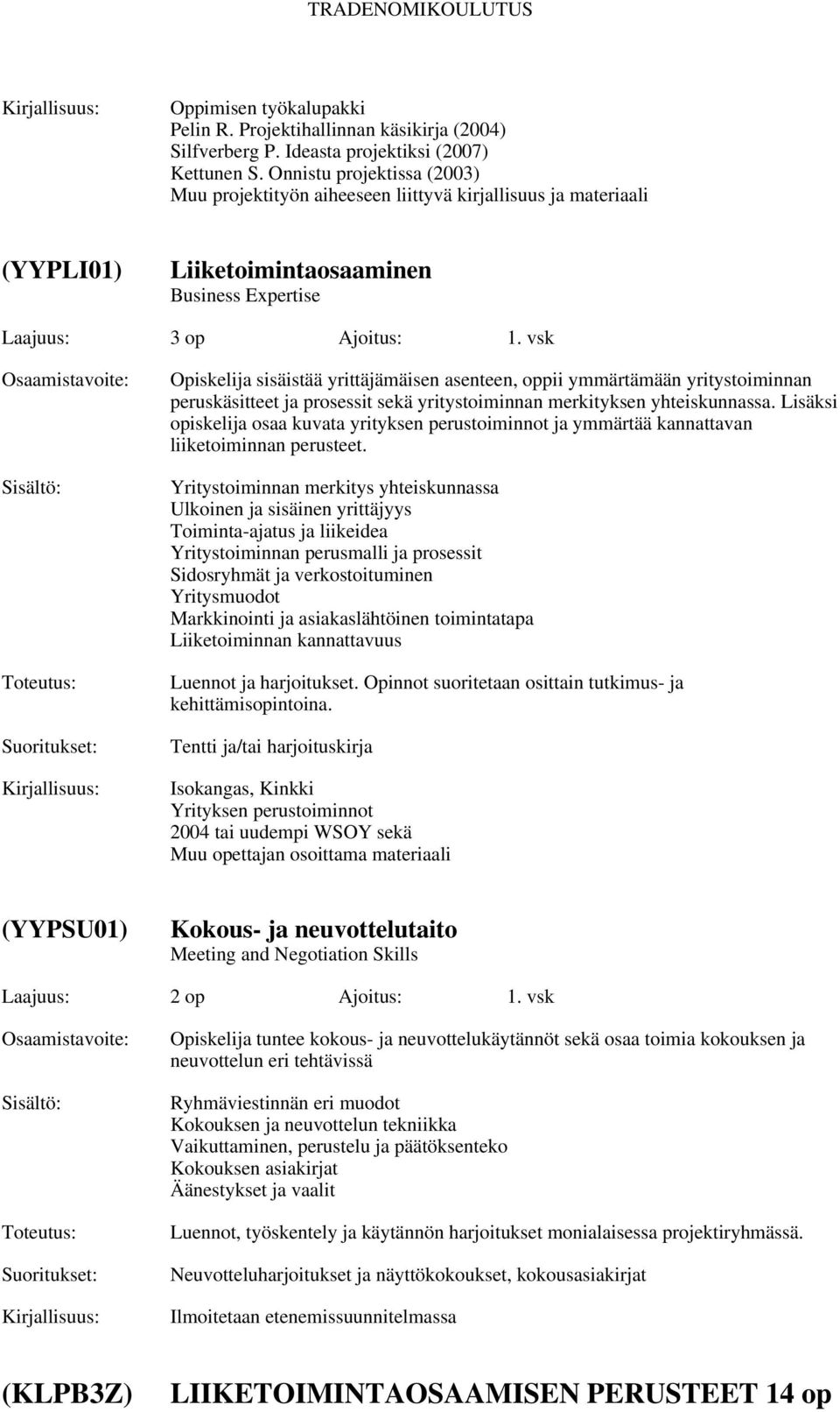 vsk Opiskelija sisäistää yrittäjämäisen asenteen, oppii ymmärtämään yritystoiminnan peruskäsitteet ja prosessit sekä yritystoiminnan merkityksen yhteiskunnassa.