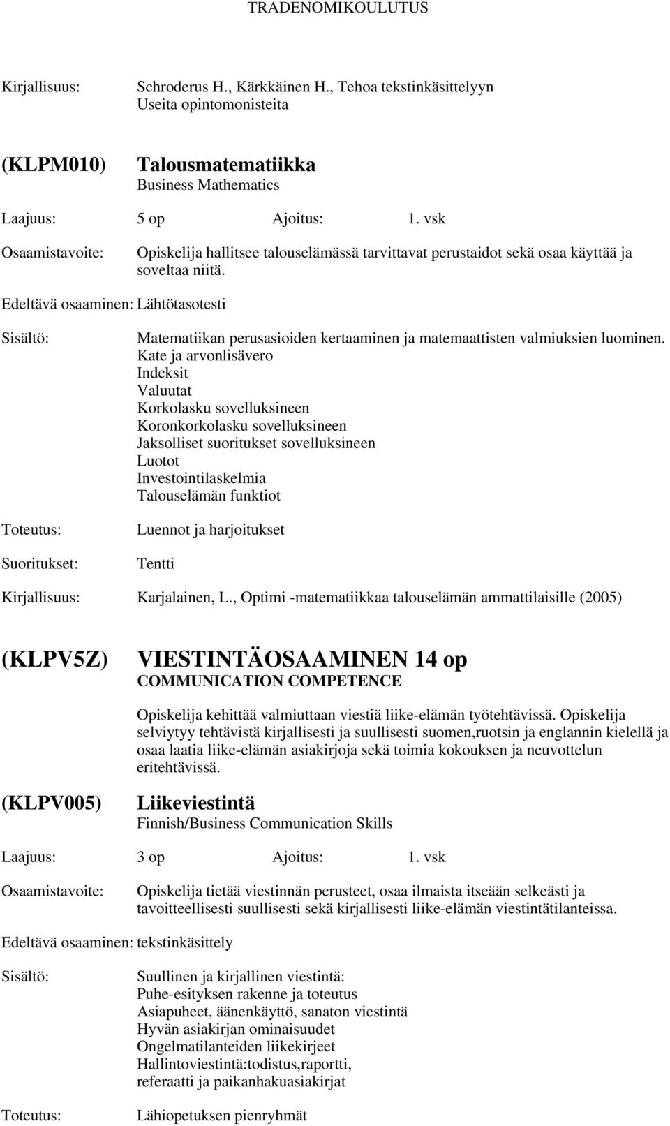 Edeltävä osaaminen: Lähtötasotesti Matematiikan perusasioiden kertaaminen ja matemaattisten valmiuksien luominen.