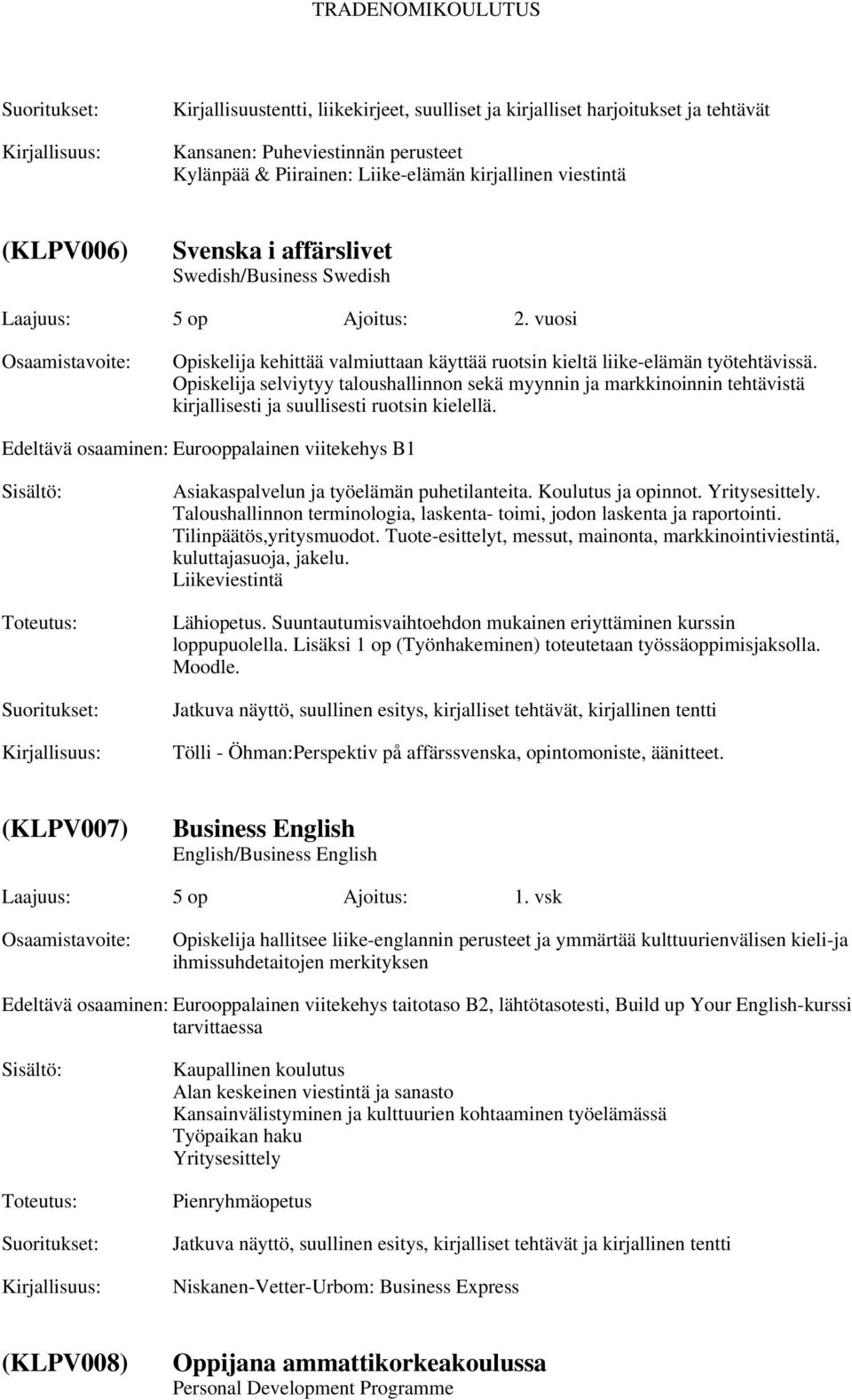 Opiskelija selviytyy taloushallinnon sekä myynnin ja markkinoinnin tehtävistä kirjallisesti ja suullisesti ruotsin kielellä.