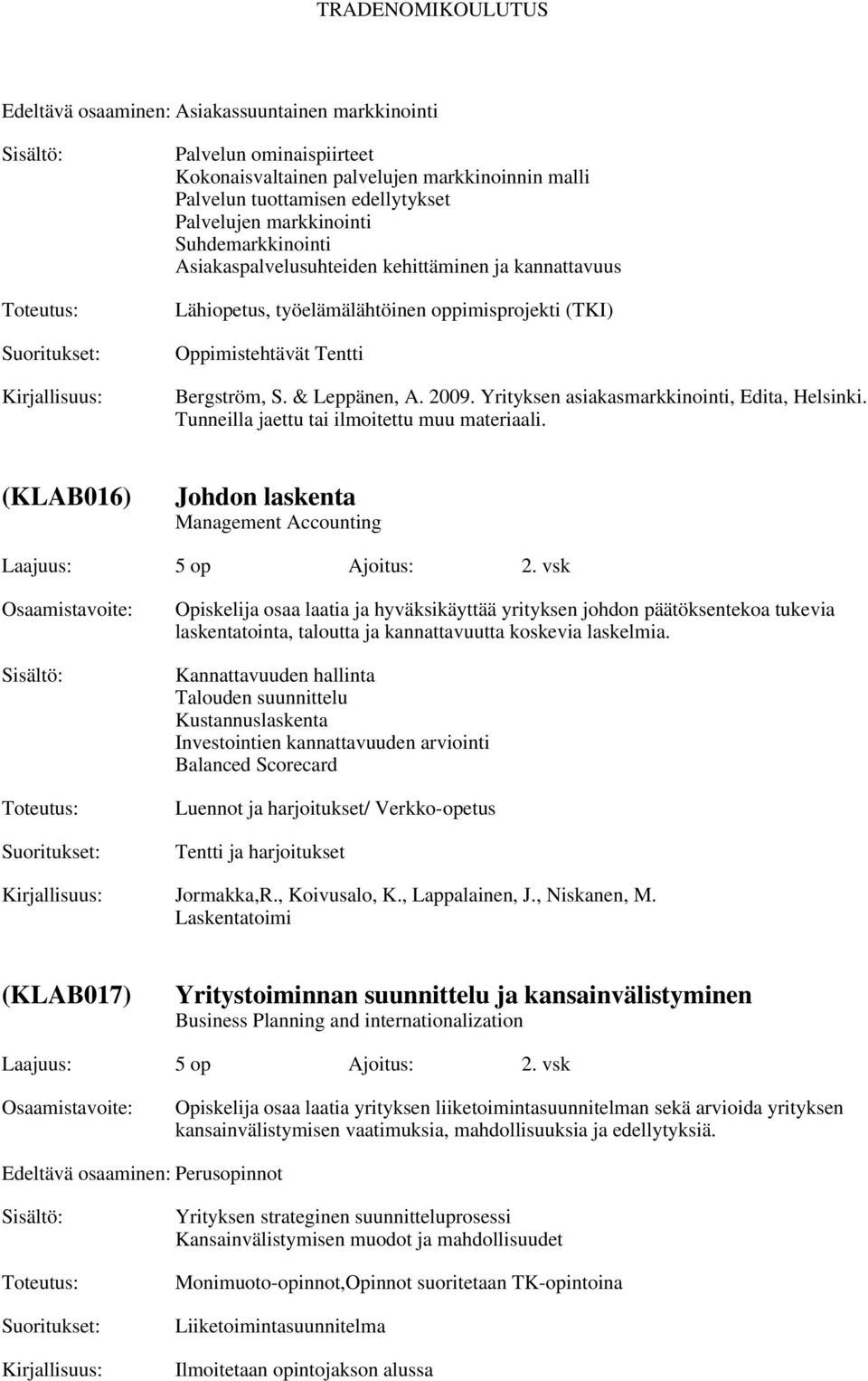 Yrityksen asiakasmarkkinointi, Edita, Helsinki. Tunneilla jaettu tai ilmoitettu muu materiaali. (KLAB016) Johdon laskenta Management Accounting Laajuus: 5 op Ajoitus: 2.