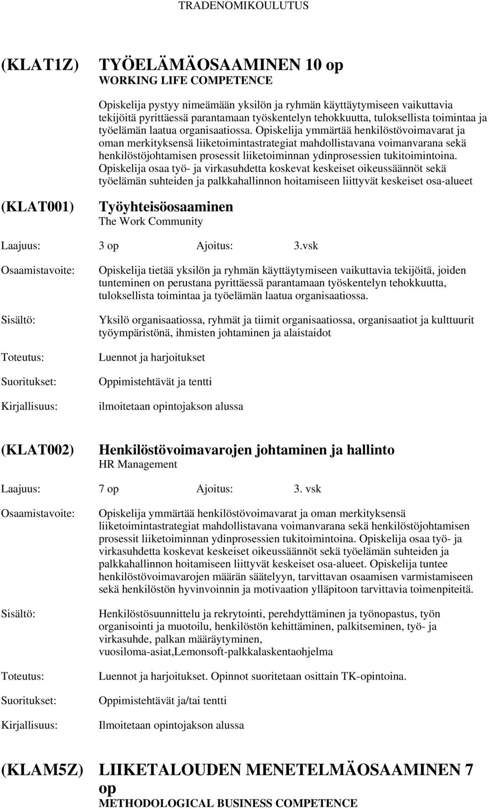 Opiskelija ymmärtää henkilöstövoimavarat ja oman merkityksensä liiketoimintastrategiat mahdollistavana voimanvarana sekä henkilöstöjohtamisen prosessit liiketoiminnan ydinprosessien tukitoimintoina.