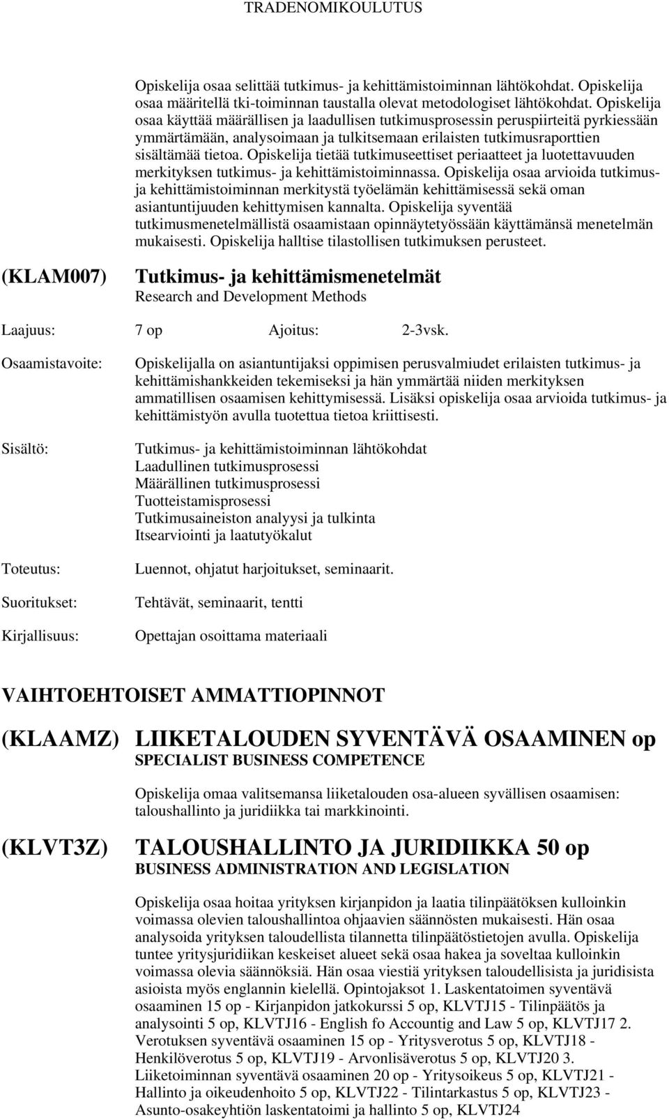 Opiskelija tietää tutkimuseettiset periaatteet ja luotettavuuden merkityksen tutkimus- ja kehittämistoiminnassa.