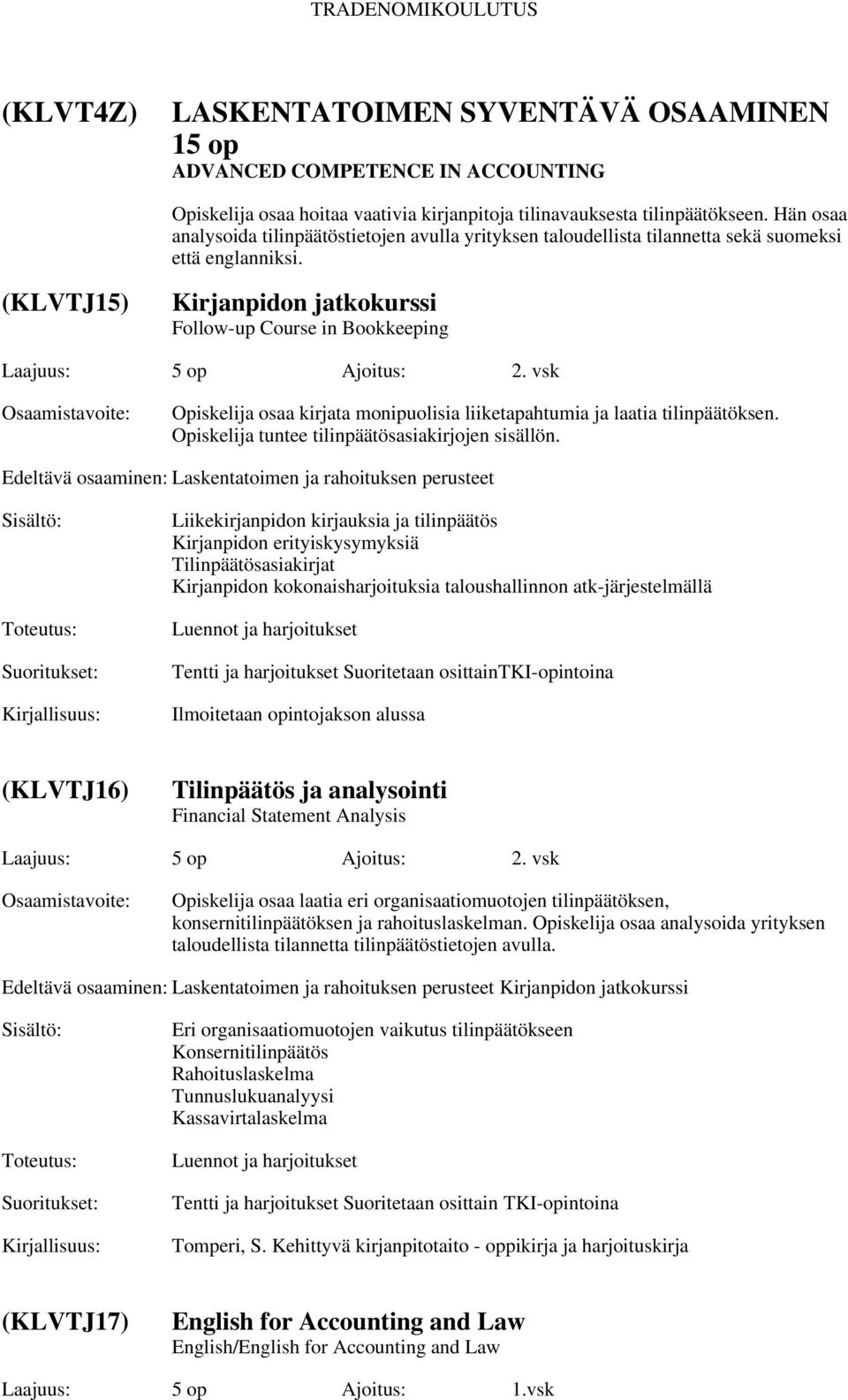 (KLVTJ15) Kirjanpidon jatkokurssi Follow-up Course in Bookkeeping Laajuus: 5 op Ajoitus: 2. vsk Opiskelija osaa kirjata monipuolisia liiketapahtumia ja laatia tilinpäätöksen.