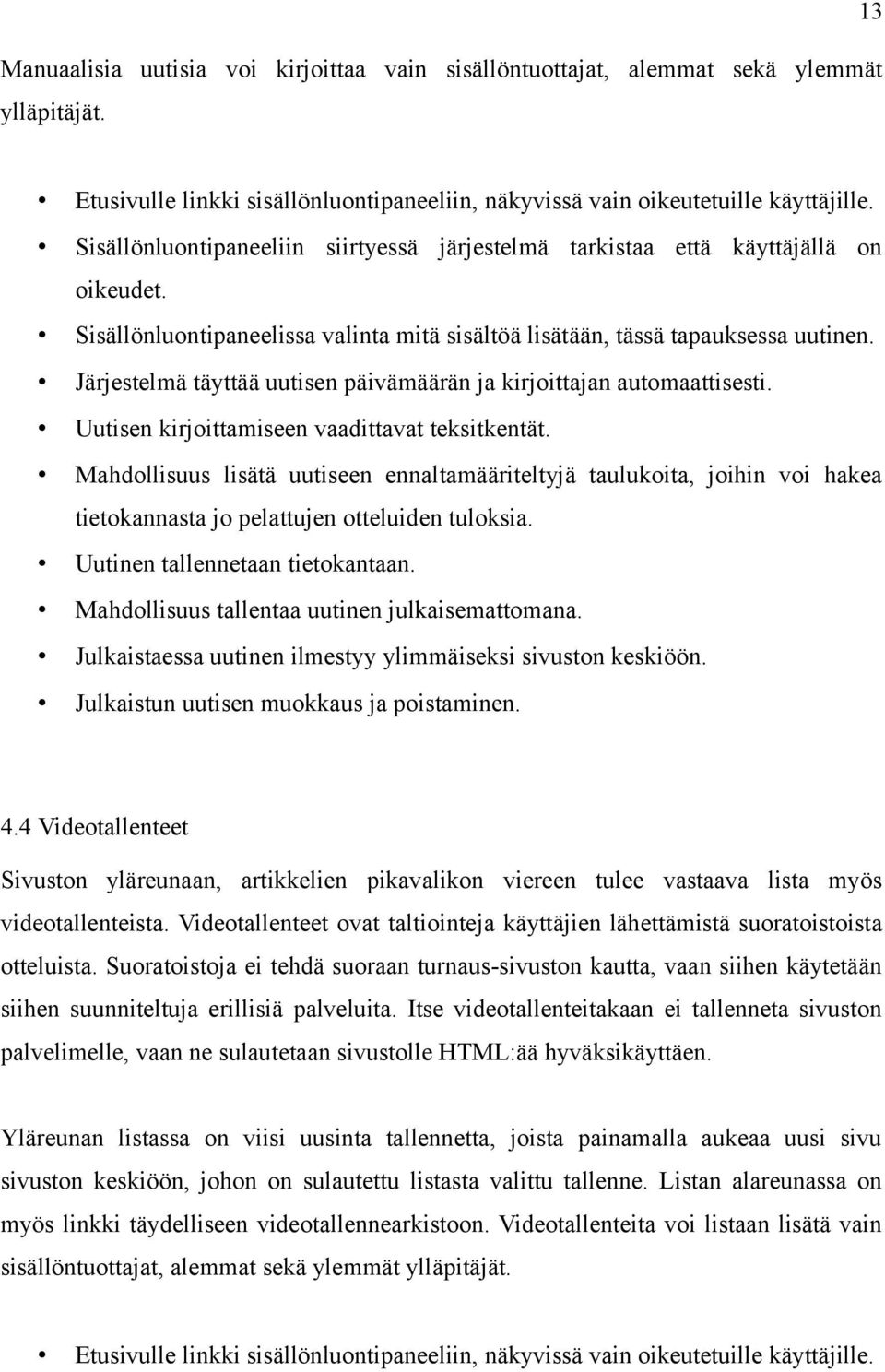 Järjestelmä täyttää uutisen päivämäärän ja kirjoittajan automaattisesti. Uutisen kirjoittamiseen vaadittavat teksitkentät.