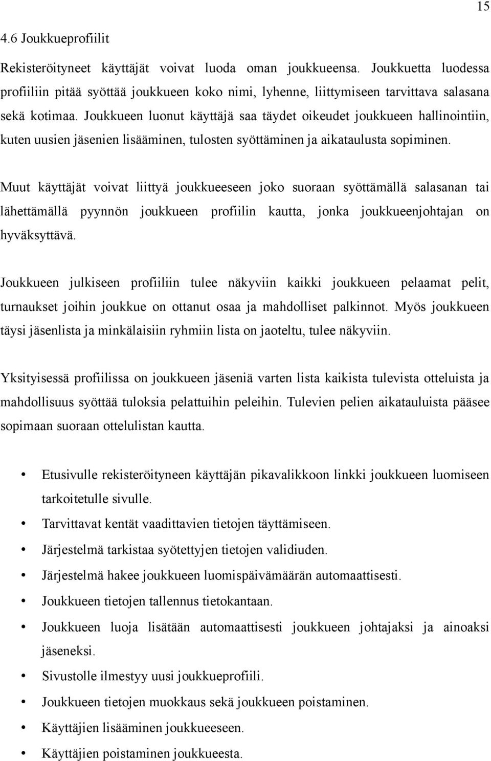 Joukkueen luonut käyttäjä saa täydet oikeudet joukkueen hallinointiin, kuten uusien jäsenien lisääminen, tulosten syöttäminen ja aikataulusta sopiminen.