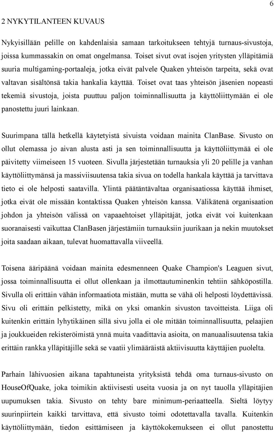 Toiset ovat taas yhteisön jäsenien nopeasti tekemiä sivustoja, joista puuttuu paljon toiminnallisuutta ja käyttöliittymään ei ole panostettu juuri lainkaan.