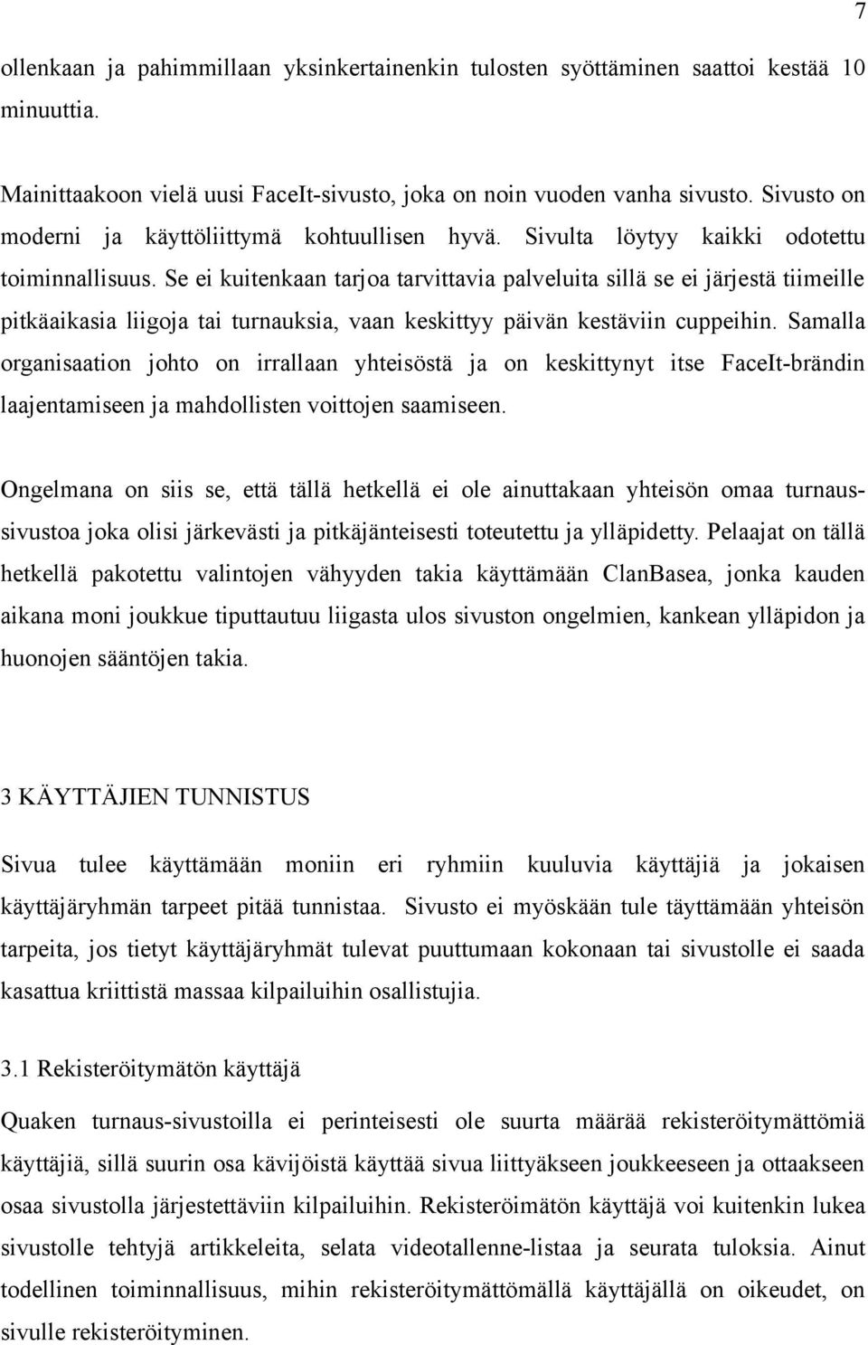 Se ei kuitenkaan tarjoa tarvittavia palveluita sillä se ei järjestä tiimeille pitkäaikasia liigoja tai turnauksia, vaan keskittyy päivän kestäviin cuppeihin.