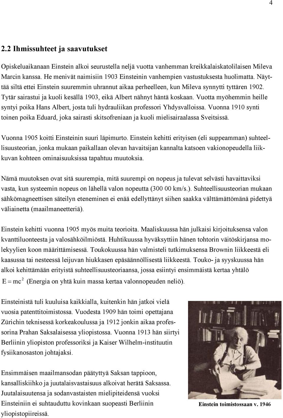 Tytär sairastui ja kuoli kesällä 1903, eikä Albert nähnyt häntä koskaan. Vuotta myöhemmin heille syntyi poika Hans Albert, josta tuli hydrauliikan professori Yhdysvalloissa.