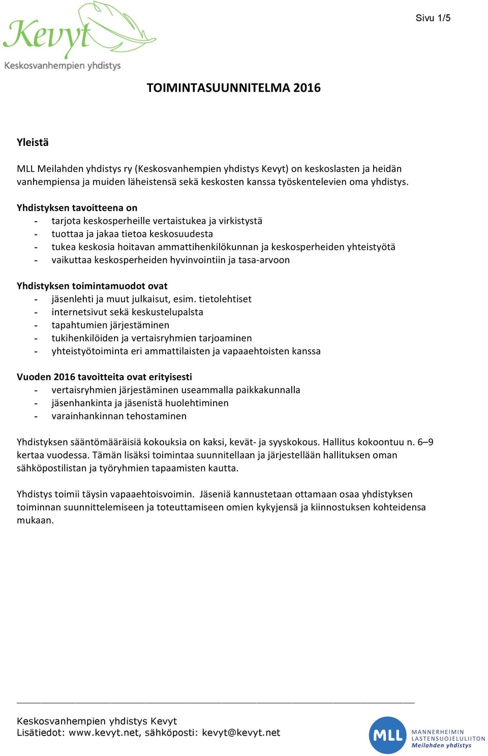- vaikuttaa keskosperheiden hyvinvointiin ja tasa-arvoon Yhdistyksen toimintamuodot ovat - jäsenlehti ja muut julkaisut, esim.