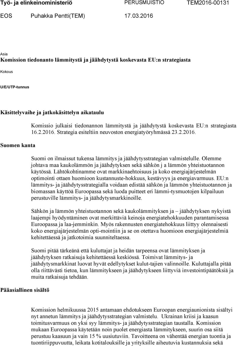 julkaisi tiedonannon lämmitystä ja jäähdytystä koskevasta EU:n strategiasta 16.2.2016. Strategia esiteltiin neuvoston energiatyöryhmässä 23.2.2016. Suomi on ilmaissut tukensa lämmitys ja jäähdytysstrategian valmistelulle.