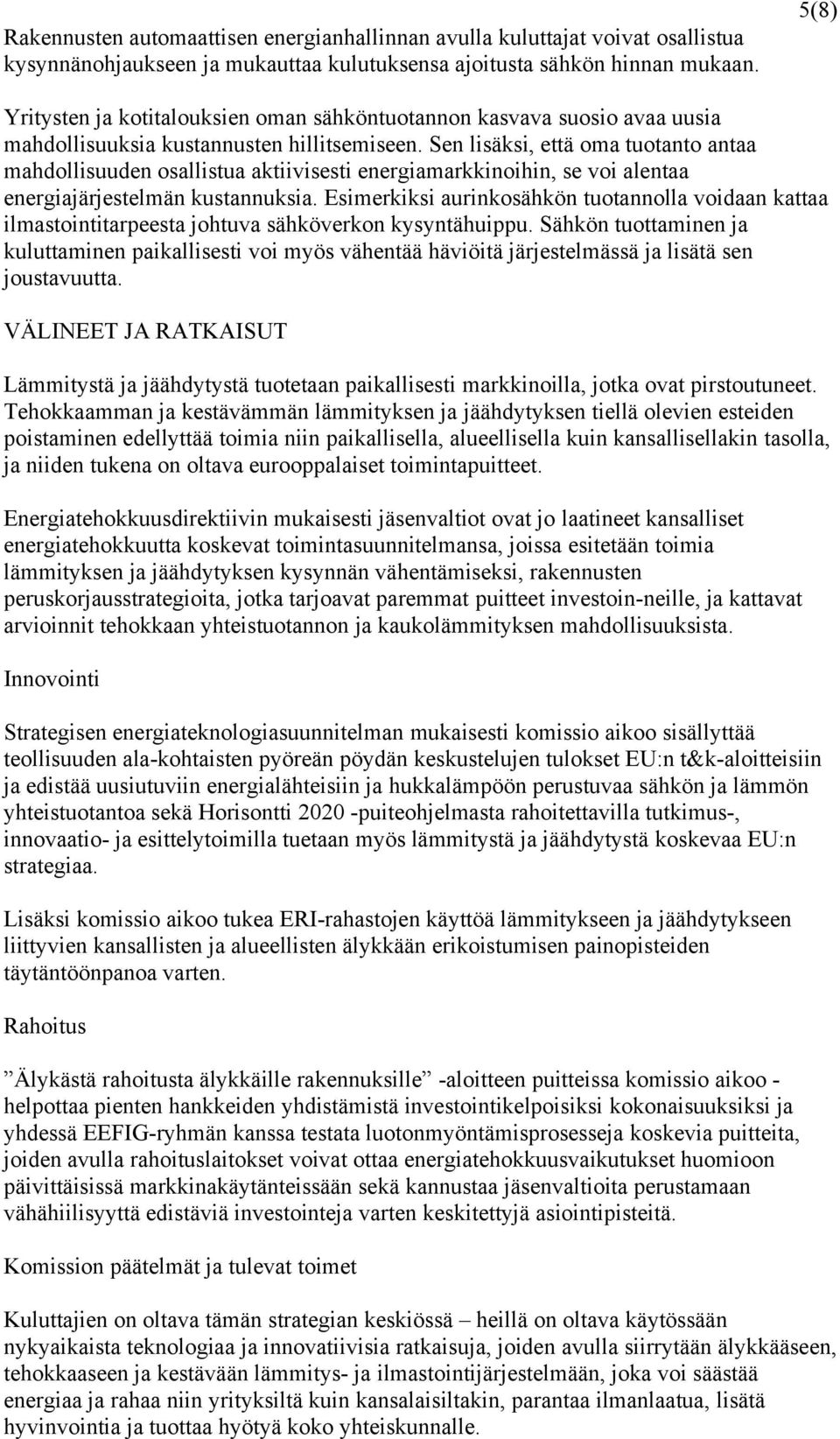 Sen lisäksi, että oma tuotanto antaa mahdollisuuden osallistua aktiivisesti energiamarkkinoihin, se voi alentaa energiajärjestelmän kustannuksia.