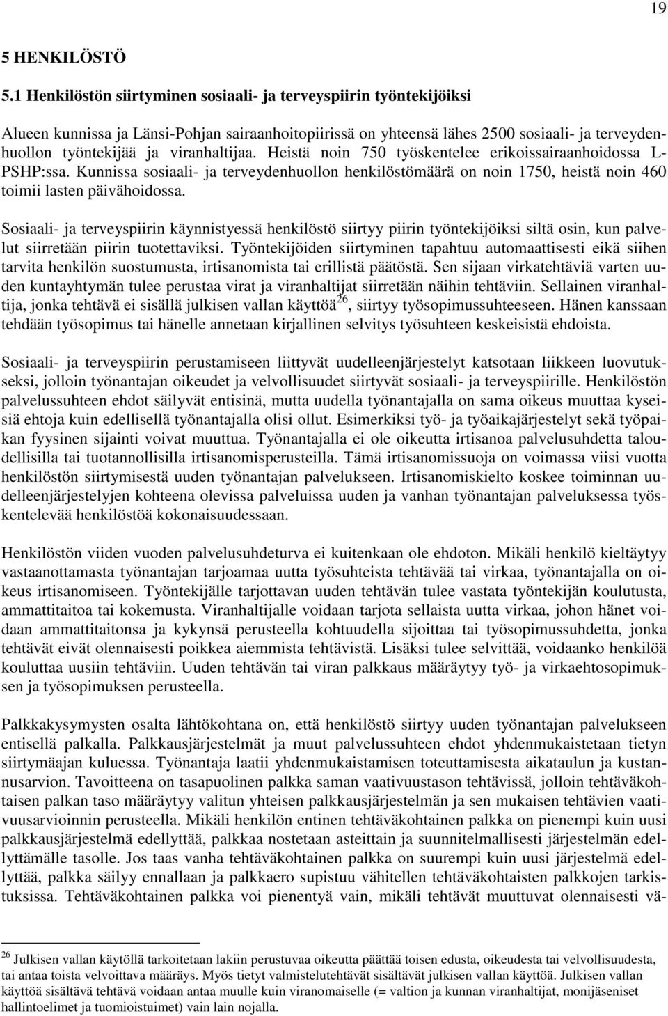 viranhaltijaa. Heistä noin 750 työskentelee erikoissairaanhoidossa L- PSHP:ssa. Kunnissa sosiaali- ja terveydenhuollon henkilöstömäärä on noin 1750, heistä noin 460 toimii lasten päivähoidossa.