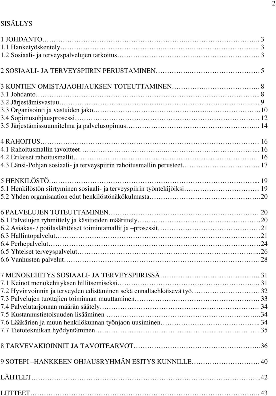 1 Rahoitusmallin tavoitteet..... 16 4.2 Erilaiset rahoitusmallit. 16 4.3 Länsi-Pohjan sosiaali- ja terveyspiirin rahoitusmallin perusteet. 17 5 HENKILÖSTÖ... 19 5.