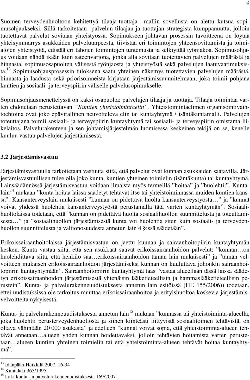 Sopimukseen johtavan prosessin tavoitteena on löytää yhteisymmärrys asukkaiden palvelutarpeesta, tiivistää eri toimintojen yhteensovittamista ja toimialojen yhteistyötä, edistää eri tahojen