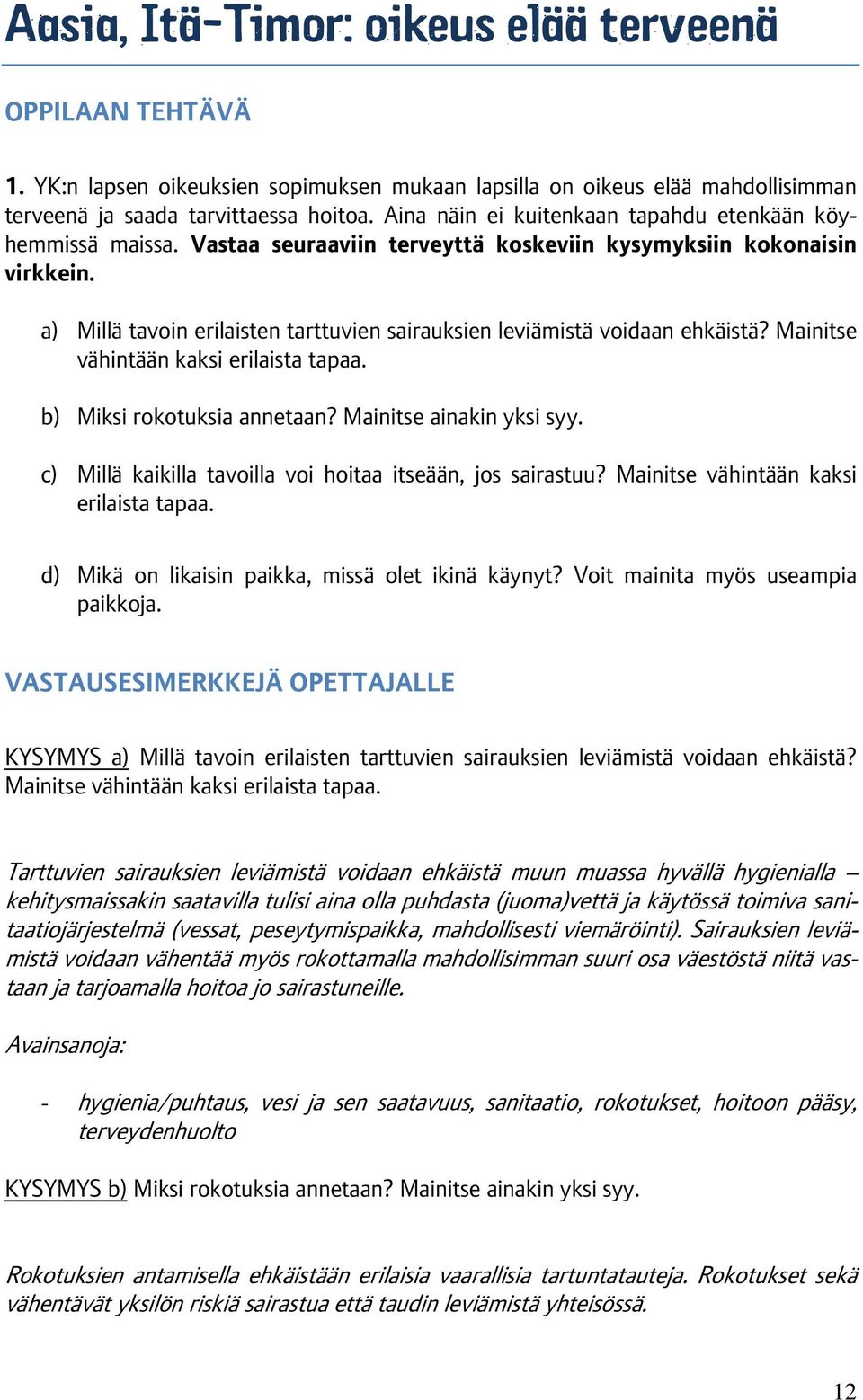 a) Millä tavoin erilaisten tarttuvien sairauksien leviämistä voidaan ehkäistä? Mainitse vähintään kaksi erilaista tapaa. b) Miksi rokotuksia annetaan? Mainitse ainakin yksi syy.